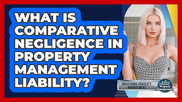 What Is Comparative Negligence In Property Management Liability? - Mastering Property Management