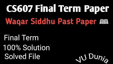 CS607 Final Term solved papers by Vu Dunia | Cs607 Waqar Siddhu File | Cs607 final term preparation