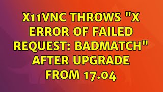 Ubuntu: x11vnc throws "X Error of failed request: BadMatch" after upgrade from 17.04