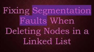 Fixing Segmentation Faults When Deleting Nodes in a Linked List