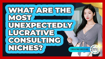 What Are The Most Unexpectedly Lucrative Consulting Niches? - Consulting Career Hub