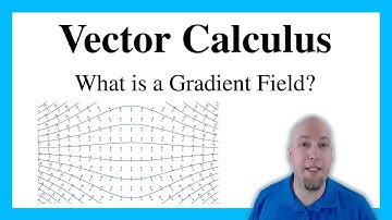 Vector Calculus - Lecture 12: What is a Gradient Field?