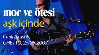 mor ve ötesi | 'Aşk İçinde' (Canlı Akustik, 25.05.2007)