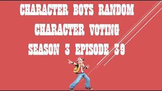 CHARACTER BOYS RANDOM CHARACTER VOTING SEASON 3 EPISODE 39