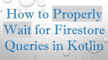 How to Properly Wait for Firestore Queries in Kotlin