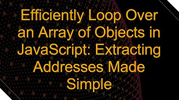 Efficiently Loop Over an Array of Objects in JavaScript: Extracting Addresses Made Simple