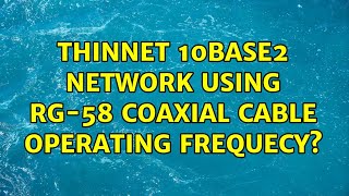 THINNET 10BASE2 Network using RG-58 Coaxial Cable operating frequecy?