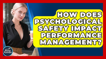 How Does Psychological Safety Impact Performance Management? - The Startup Growth Hub