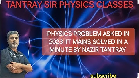 PHYSICS PROBLEM ASKED IN 2023 IIT MAINS SOLVED IN A MINUTE BY NAZIR TANTRAY #iit #neet #jee #physics