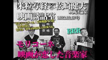 米粒写経×松崎健夫 映画談話室2023.02.07　～モリコーネ 映画が恋した音楽家/RRR/THE FIRST SLAM DUNK（またはNETFLIX『リディームチーム：王座奪還への道』～