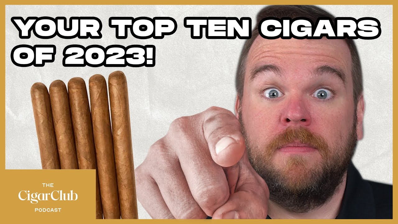 YOUR TOP 10 CIGARS OF 2023!! | The CigarClub Podcast Ep. 120