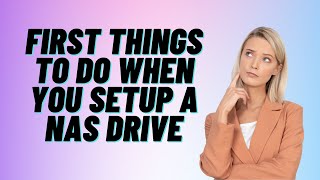 First Things To Do When You Setup A NAS Drive