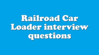 Railroad Car Loader interview questions