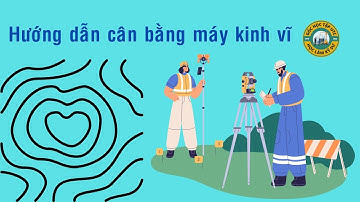 Thực hành Trắc địa | Hướng dẫn cân bằng máy kinh vĩ | UTC - Đại học GTVT