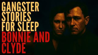 Gangster Stories For Sleep | Bonnie and Clyde – The Lovers Who Chose Death Over Prison