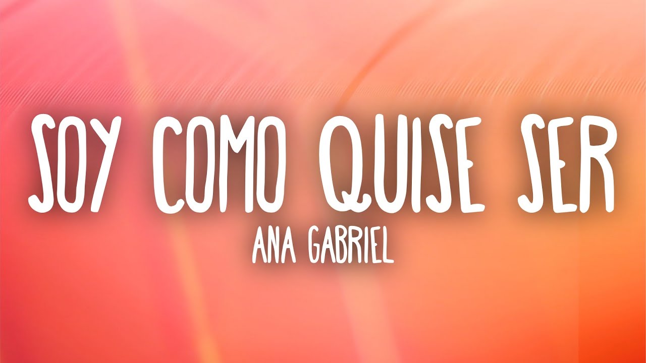 Ana Gabriel - Soy Como Quise Ser (Letra/Lyrics)