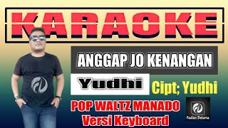 ANGGAP JO KENANGAN KARAOKE - YUDHI | POP MANADO VERSI KEYBOARD