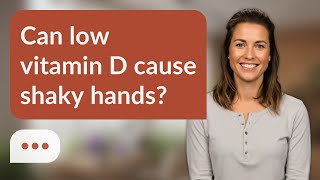 Can low vitamin D cause shaky hands? | Vitamin D &amp; Tremor