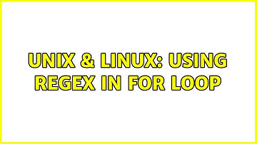 Unix & Linux: Using regex in for loop (2 Solutions!!)