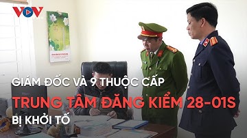 Giám đốc và 9 thuộc cấp tại trung tâm đăng kiểm 28-01S bị khởi tố
