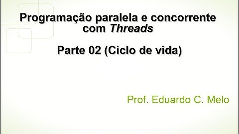Programação paralela e concorrente com Threads - Parte 02 (Ciclo de vida)