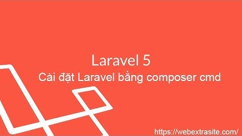 Bài 1 : Laravel 6.xx 2019 - Cài đặt Laravel bằng composer cmd