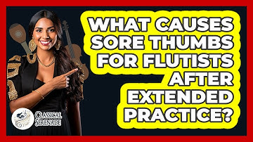 What Causes Sore Thumbs For Flutists After Extended Practice? - Classical Serenade