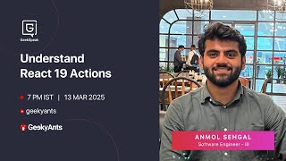 Understand React 19 Actions | Anmol Sehgal | GeekSpeak | GeekyAnts