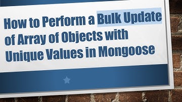 How to Perform a Bulk Update of Array of Objects with Unique Values in Mongoose