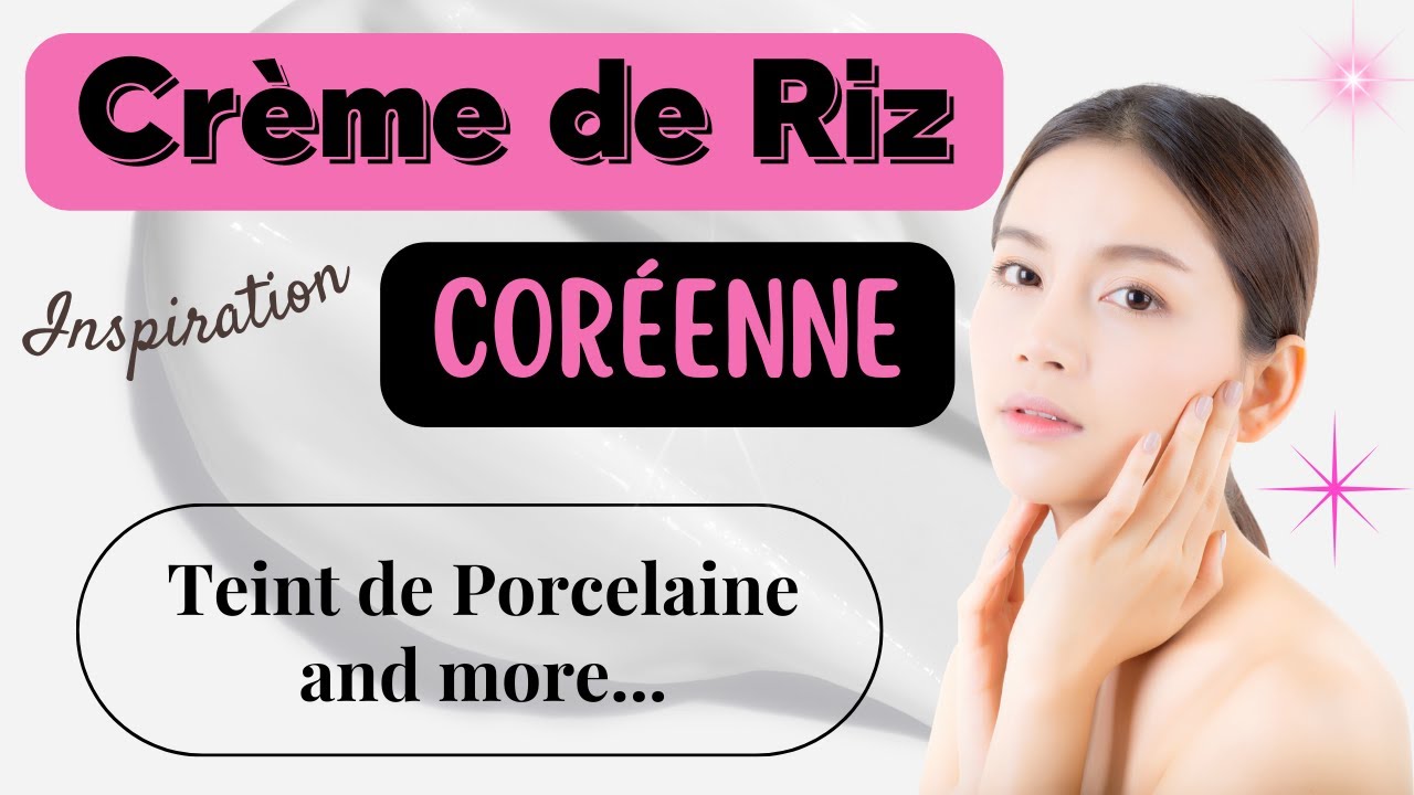 CRÈME DE RIZ CORÉENNE | Teint de Porcelaine | Anti-Taches | Anti-Rides ...