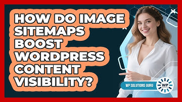 How Do Image Sitemaps Boost WordPress Content Visibility? - WP Solutions Guru