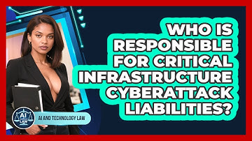 Who Is Responsible For Critical Infrastructure Cyberattack Liabilities? - AI and Technology Law