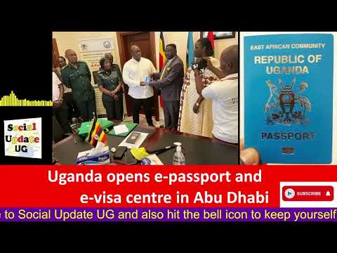 Uganda opens e-passport and e-visa centre in Abu Dhabi, U.A.E for renewal of passports