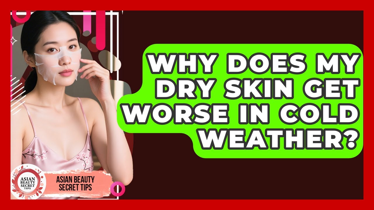 Why Does My Dry Skin Get Worse In Cold Weather? - Asian Beauty Secret Tips