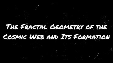 The Fractal Geometry of the Cosmic Web and Its Formation...