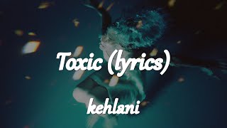 Kehlani - Toxic \/\/ Lyrics