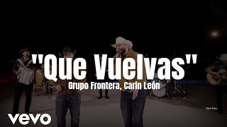 Grupo Frontera, Carin León - Que Vuelvas (LETRA) Estreno 2022
