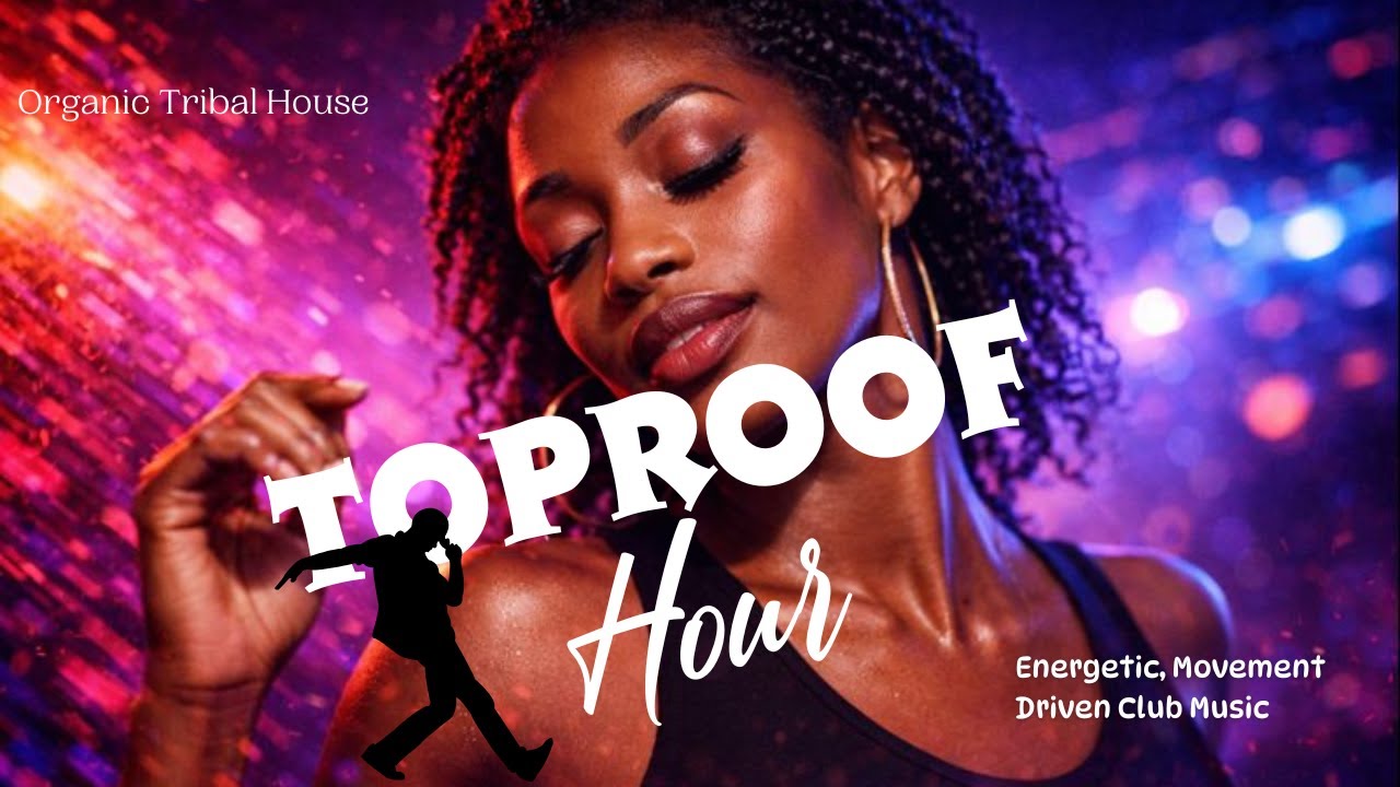 Toproof Hour | Dynamic Organic Tribal House | Energetic, Movement-Driven Club Music