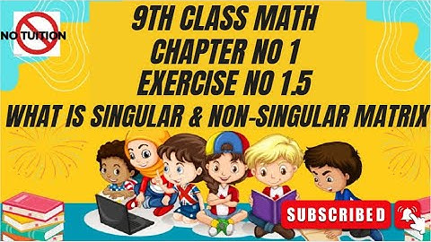 9 Class Math unit 1 Ex 1.5 | what is singular & non-singular matrix |Singular & Non-Singular Matrix