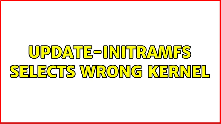 update-initramfs selects wrong kernel (2 Solutions!!)