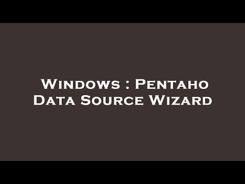 Windows : Pentaho Data Source Wizard