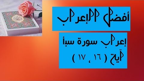 إعراب آية  ( ١٦ ، ١٧ ) من سورة سبأ  .
