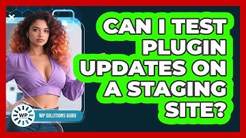 Can I Test Plugin Updates On A Staging Site?