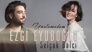 Unutamadum & Ezgi Eyüboğlu - Selçuk Balcı