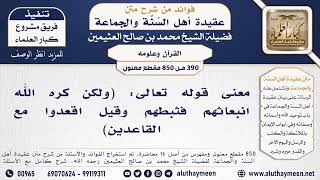 [390 -850] معنى قوله تعالى: (ولكن كره الله انبعاثهم فثبطهم وقيل اقعدوا مع القاعدين) - ابن عثيمين