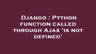 Django : Python function called through Ajax 'is not defined'