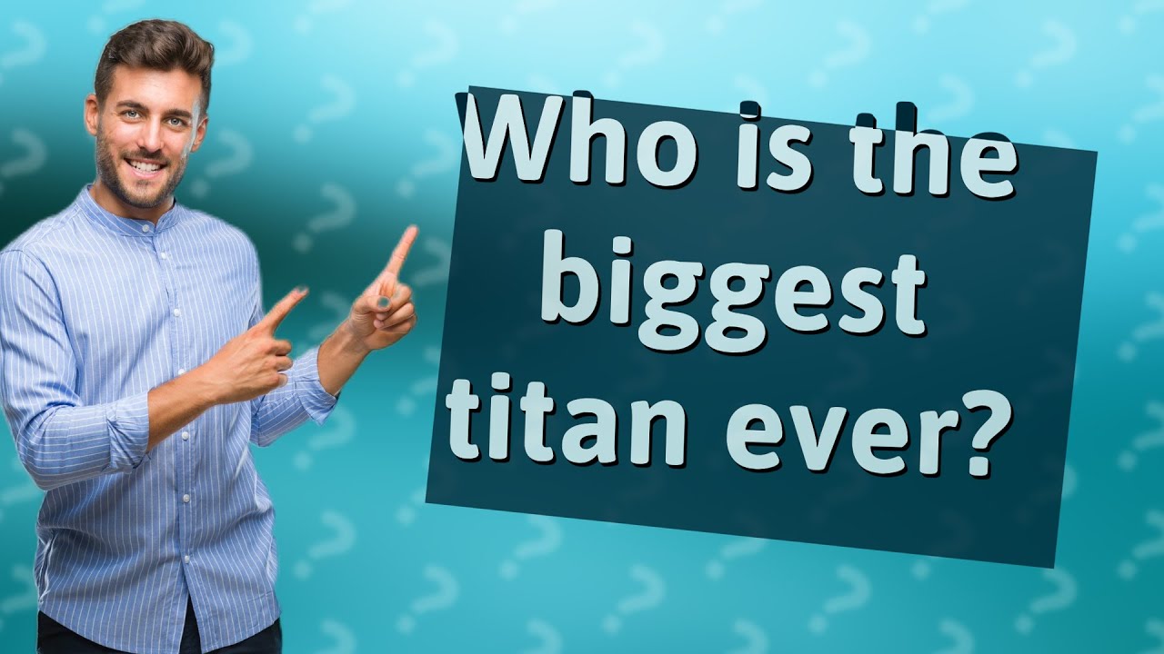 Who Is The Biggest Titan Ever YouTube who-is-the-biggest-titan-ever-youtube