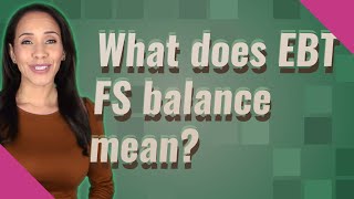 What does EBT FS balance mean?