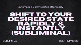 Shift to Your Desired State Rapidly & Instantly (Subliminal)