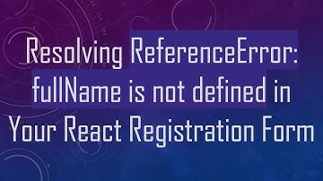 Resolving ReferenceError: fullName is not defined in Your React Registration Form